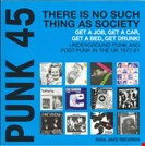 Various Artists Punk 45: There Is No Such Thing As Society Get A Job Get A Car Get A Bed Get Drunk! Underground Punk In The UK 1977-81 Soul Jazz Records
