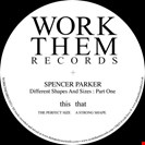Spencer Parker Different Shapes And Sizes : Part One Work Them Records